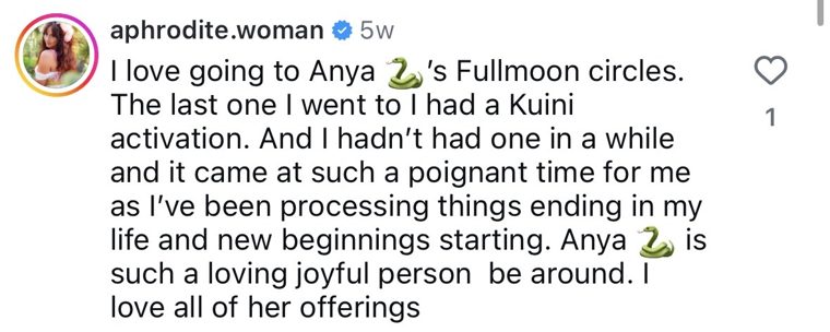 Instagram comment from @aphrodite.woman: I love going to Anya's full moon circles. It came at such a poignant time for me as I've been processing things ending in my life and new beginnings starting.